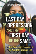 The last day of oppression, and the first day of the same : the politics and economics of the New Latin American left /