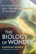 The biology of wonder : aliveness, feeling, and the metamorphosis of science /