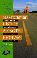 Saskatchewan history along the highway : a traveler's guide to the fascinating facts, intriguing incidents and lively legends of Saskatchewan /
