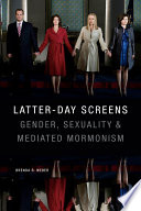 Latter-day screens : gender, sexuality, and mediated Mormonism /