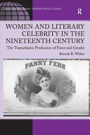 Women and literary celebrity in the nineteenth century : the transatlantic production of fame and gender /