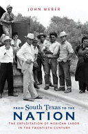 From south Texas to the nation : the exploitation of Mexican labor in the twentieth century /