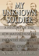 My unknown soldier : a history of the 4th Massachusetts Infantry Regiment in the Civil War /