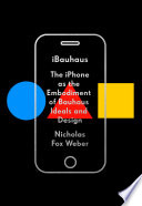 iBauhaus : the iPhone as the embodiment of Bauhaus ideals and design /