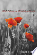 War, peace, and reconciliation : a theological inquiry /