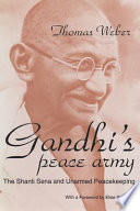 Gandhi's peace army : the Shanti Sena and unarmed peacekeeping /