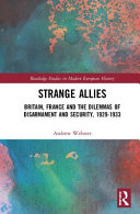 Strange allies : Britain, France and the dilemmas of disarmament and security, 1929-1933 /