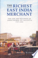 The richest East India merchant : the life and business of John Palmer of Calcutta, 1767-1836 /