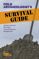 Field archaeologist's survival guide : getting a job and working in cultural resource management /