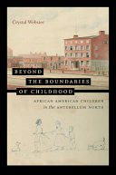 Beyond the boundaries of childhood : African American children in the antebellum North /