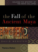 The fall of the ancient Maya : solving the mystery of the Maya collapse /