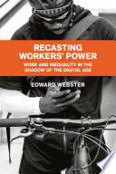 Recasting Workers' Power : Work and Inequality in the Shadow of the Digital Age /