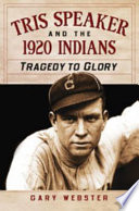 Tris Speaker and the 1920 Indians : tragedy to glory /