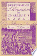 Performing Libertinism in Charles II's Court : Politics, Drama, Sexuality /