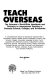 Teach overseas : the educator's world-wide handbook and directory to international teaching in overseas schools, colleges, and universities /
