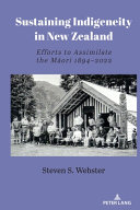 Sustaining indigeneity in New Zealand : efforts to assimilate the Māori, 1894-2022 /