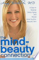 The mind-beauty connection : 9 days to reverse stress aging and reveal more youthful, beautiful skin /