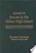 Access to success in the urban high school : the middle college movement /