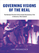 Governing visions of the real : the National Film Unit and Griersonian documentary film in Aotearoa/New Zealand /