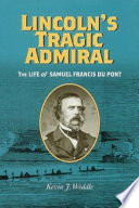 Lincoln's tragic admiral : the life of Samuel Francis Du Pont /