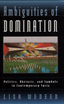 Ambiguities of domination : politics, rhetoric, and symbols in contemporary Syria /