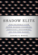Shadow elite : how the world's new power brokers undermine democracy, government, and the free market /
