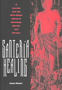 Santería healing : a journey into the Afro-Cuban world of divinities, spirits, and sorcery /