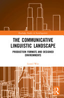 The communicative linguistic landscape : production formats and designed environments /