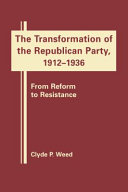 The transformation of the Republican Party, 1912-1936 : from reform to resistance /