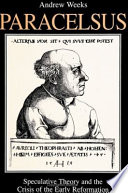 Paracelsus : speculative theory and the crisis of the early Reformation /