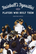 Baseball's dynasties and the players who built them /