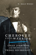 Cherokee civil warrior : Chief John Ross and the struggle for tribal sovereignty /