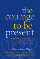 The courage to be present : Buddhism, psychotherapy, and the awakening of natural wisdom /