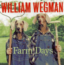 William Wegman's farm days : or how Chip learnt an important lesson on the farm, or a day in the country, or hip Chip's trip, or farmer boy.