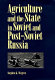 Agriculture and the state in Soviet and post-Soviet Russia /