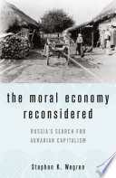 The Moral Economy Reconsidered : Russia's Search For Agrarian Capitalism /