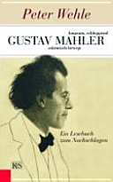 Gustav Mahler : langsam, schleppend, stürmisch bewegt : ein Lesebuch zum Nachschlagen /