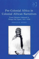 Pre-colonial Africa in colonial African narratives : from Ethiopia unbound to things fall apart, 1911-1958 /