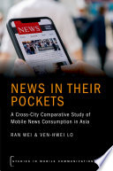 News in their pockets : a cross-city comparative study of mobile news consumption in Asia /