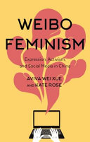 Weibo feminism : expression, activism, and social media in China /