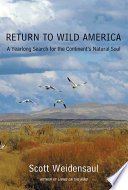 Return to wild America : a yearlong search for the continent's natural soul /
