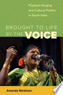 Brought to life by the voice : playback singing and cultural politics in South India /