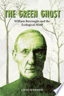 The green ghost : William Burroughs and the ecological mind /