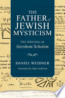 The father of Jewish mysticism : the writing of Gershom Scholem /