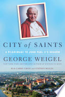 City of saints : a pilgrimage to John Paul II's Kraków /
