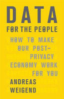 Data for the people : how to make our post-privacy economy work for you /