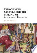 French visual culture and the making of medieval theater /