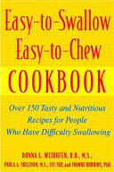 Easy-to-swallow, easy-to-chew cookbook : over 150 tasty and nutritious recipes for people who have difficulty swallowing /