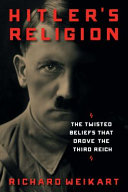 Hitler's religion : the twisted beliefs that drove the Third Reich /