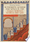 Authority, gender and space in the Anglo-Norman world, 900-1200 /